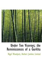 Under Ten Viceroys: The Reminiscences of a Gurkha 1017005257 Book Cover