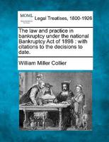 The law and practice in bankruptcy under the national Bankruptcy Act of 1898: with citations to the decisions to date. 1240186983 Book Cover