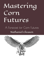 Mastering Corn Futures: A Forecast for Corn Futures B0CM2G8BW2 Book Cover