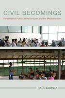 Civil Becomings: Performative Politics in the Amazon and the Mediterranean 0817320679 Book Cover