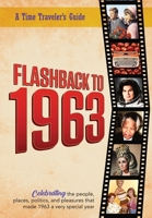 Flashback to 1963 - A Time Traveler’s Guide: The original Time-Traveler Flashback book from the original Flashback Series of Yearbooks. Celebrate the ... 1963. 1922676071 Book Cover