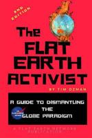 The Flat Earth Activist 2nd Edition: A Guide to Dismantling the Globe-Paradigm 198111422X Book Cover