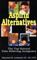 Aspirin Alternatives: The Top Natural Pain-Relieving Analgesics (Health Learning Handbook) 189076602X Book Cover