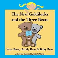 The New Goldilocks and the Three Bears: Papa Bear, Daddy Bear, and Baby Bear 1479389285 Book Cover