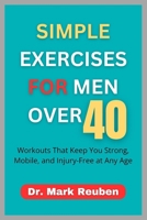 SIMPLE EXERCISES FOR MEN OVER 40: Workouts That Keep You Strong, Mobile, and Injury-Free at Any Age B0FRB43JNK Book Cover