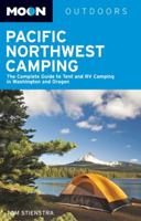 Moon Pacific Northwest Camping: The Complete Guide to Tent and RV Camping in Washington and Oregon (Moon Outdoors)