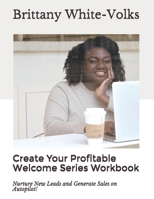 Create Your Profitable Welcome Series Workbook: Nurture New Leads and Generate Sales on Autopilot! 1674516223 Book Cover