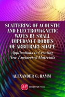 Scattering of Acoustic and Electromagnetic Waves by Small Impedance Bodies of Arbitrary Shapes: Applications to Creating New Engineered Materials 1606506218 Book Cover