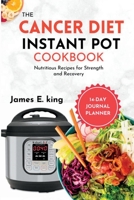 The Cancer Diet Instant Pot Cookbook: Nutritious Recipes for Strength and Recovery B0C6429M2R Book Cover