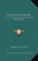 Girl Neighbours; or, The Old Fashion and the New 1355970598 Book Cover