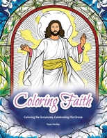 Coloring Faith: Adult Coloring Book: Coloring the Scriptures, Celebrating His Grace B0CGL5V45W Book Cover