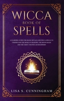 Wicca Book of Spells: A Learning Guide for Magic Rituals and Wicca Spells to Understand the Book of Shadows, the Moon Magic and the Tarot. For Wiccan Beginners. 1701840863 Book Cover