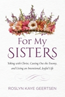 For My Sisters: Yoking With Christ, Casting Out the enemy, and Living a Joyful, Intentional Life! 1606454056 Book Cover