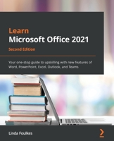 Learn Microsoft Office 2021: Your one-stop guide to upskilling with new features of Word, PowerPoint, Excel, Outlook, and Teams, 2nd Edition 1803239735 Book Cover