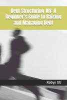 Debt Structuring 101: A Beginner’s Guide to Raising and Managing Debt B0FJLHQ473 Book Cover