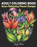 Adults Coloring Book - Stress-Relieving Flower Designs: Elegant Flower Patterns for Adult Coloring and Relaxation (Black Background) B08976YW4P Book Cover