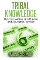 TRIBAL KNOWLEDGE - The Practical Use of ISO, Lean and Six Sigma Together 1495312445 Book Cover