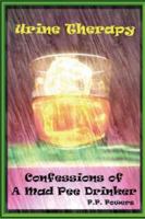 Urine Therapy! Confessions Of A Mad Pee Drinker 1430328061 Book Cover