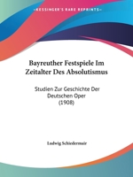 Bayreuther Festspiele Im Zeitalter Des Absolutismus: Studien Zur Geschichte Der Deutschen Oper 1144990661 Book Cover