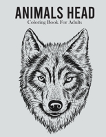 Animals Head Coloring Book For Adults: An Adults Coloring Book With Many Animals Head Illustrations For Relaxation And Stress Relief B09TF1JW88 Book Cover