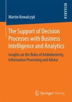 The Support of Decision Processes with Business Intelligence and Analytics: Insights on the Roles of Ambidexterity, Information Processing and Advice 3658192291 Book Cover