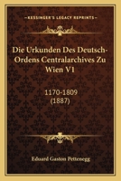 Die Urkunden Des Deutsch-Ordens Centralarchives Zu Wien V1: 1170-1809 (1887) 116113316X Book Cover