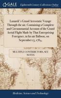 Lunardi's Grand Aerostatic Voyage Through the Air, Containing a Complete and Circumstantial Account of the Grand Aerial Flight Made by That Enterprisi 1170267491 Book Cover
