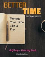 Better Time Management: Manage Your Time Like A Pro. Self-help + Coloring Book 1534991077 Book Cover