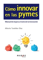 Cómo innovar en las pymes.: Manual de mejora a través de la innovación (Spanish Edition) 8415340540 Book Cover