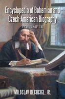 Encyclopedia of Bohemian and Czech-American Biography: Volume III 1524619922 Book Cover