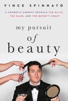 My Pursuit of Beauty: A Cosmetic Chemist Reveals the Glitz, the Glam, and the Batsh*t Crazy 1610059646 Book Cover