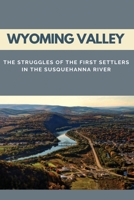 Wyoming Valley: The Struggles Of The First Settlers In The Susquehanna River B09MF1P75V Book Cover