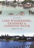 Lake Windermere, Grasmere & Coniston Water Through Time 1445681935 Book Cover