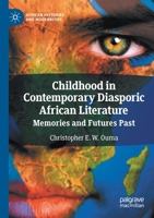 Childhood in Contemporary Diasporic African Literature: Memories and Futures Past 3030362582 Book Cover