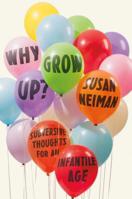 Why Grow Up?: Subversive Thoughts for an Infantile Age 0374289964 Book Cover