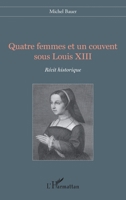 Quatre femmes et un couvent sous Louis XIII: Récit historique (French Edition) 2343117241 Book Cover