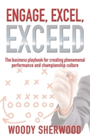 Engage, Excel, Exceed : The Business Playbook for Creating Phenomenal Performance and Championship Culture 1733527729 Book Cover