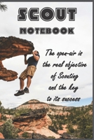 The open-air is the real objective of Scouting and the key to its success: Scout Notebook / Journal for Boys to Taking Notes at Scout, Camping Lover Scouting Teacher And Campfire Fans Gift: Blank line 1676705074 Book Cover