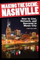 Making the Scene: Nashville: How to Live, Network and Succeed in Music City 1617740896 Book Cover