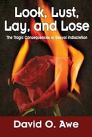 Look, Lust, Lay, and Lose: The Tragic Consequences Of Sexual Indiscretion 0998627003 Book Cover