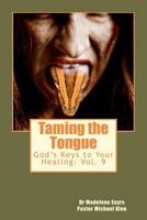 Taming the Tongue: God's Keys to Your Healing 1466322934 Book Cover