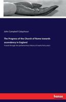 The Progress of the Church of Rome Towards Ascendency in England: Traced Through the Parliamentary History of Nearly Forty Years 3744745619 Book Cover