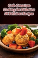Carb-Conscious Cooking for Diabetics: 96 Delicious Recipes B0CHDMTTLP Book Cover
