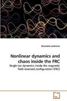 Nonlinear dynamics and chaos inside the FRC: Single ion dynamics inside the magnetic field-reversed configuration 3639157117 Book Cover