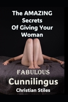 The Amazing Secrets of Giving Your Wife Fabulous Cunnilingus: Unlocking Her Pleasure Mastering the Art of Oral Love B0GXTVCV9Z Book Cover
