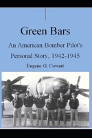 Green Bars: An American Bomber Pilot's Personal Story, 1942-1945 1737091313 Book Cover
