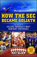How the SEC Became Goliath: The Making of College Football's Most Dominant Conference 147670323X Book Cover