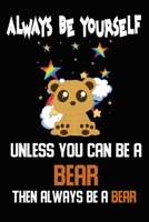 Always Be Yourself Unless You Can Be A Bear Then Always Be A Bear: School Composition Notebook Journal College Ruled (6x9 Inches) with 120 Pages 1671203798 Book Cover