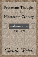 Protestant Thought in the Nineteenth Century, Volume 1: 1799-1870 1592444393 Book Cover