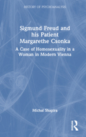 Sigmund Freud and His Patient Margarethe Csonka: A Case of Homosexuality in a Woman in Modern Vienna 1032403497 Book Cover